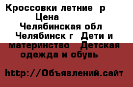Кроссовки летние, р.34 › Цена ­ 1 500 - Челябинская обл., Челябинск г. Дети и материнство » Детская одежда и обувь   